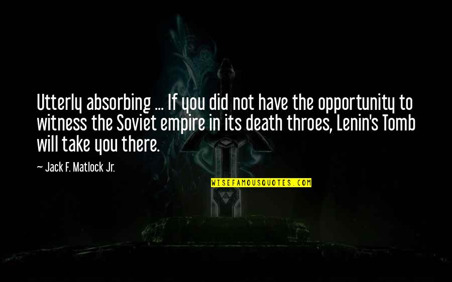 Take The Opportunity Quotes By Jack F. Matlock Jr.: Utterly absorbing ... If you did not have