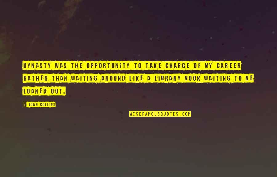 Take The Opportunity Quotes By Joan Collins: Dynasty was the opportunity to take charge of