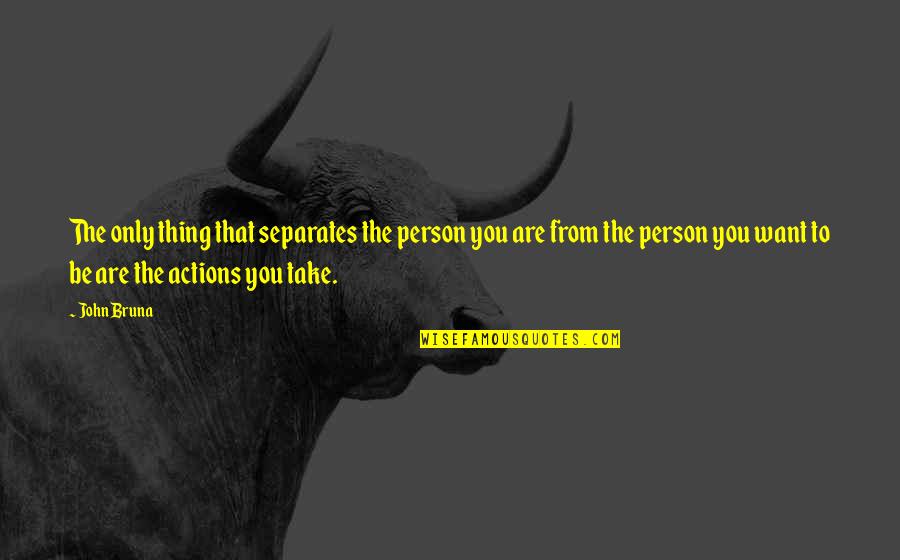 Take The Opportunity Quotes By John Bruna: The only thing that separates the person you