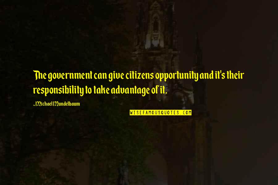 Take The Opportunity Quotes By Michael Mandelbaum: The government can give citizens opportunity and it's