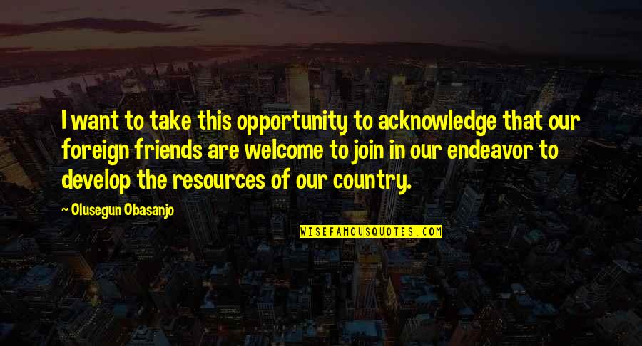 Take The Opportunity Quotes By Olusegun Obasanjo: I want to take this opportunity to acknowledge