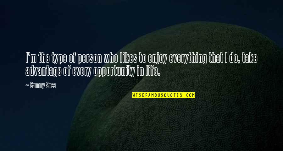 Take The Opportunity Quotes By Sammy Sosa: I'm the type of person who likes to