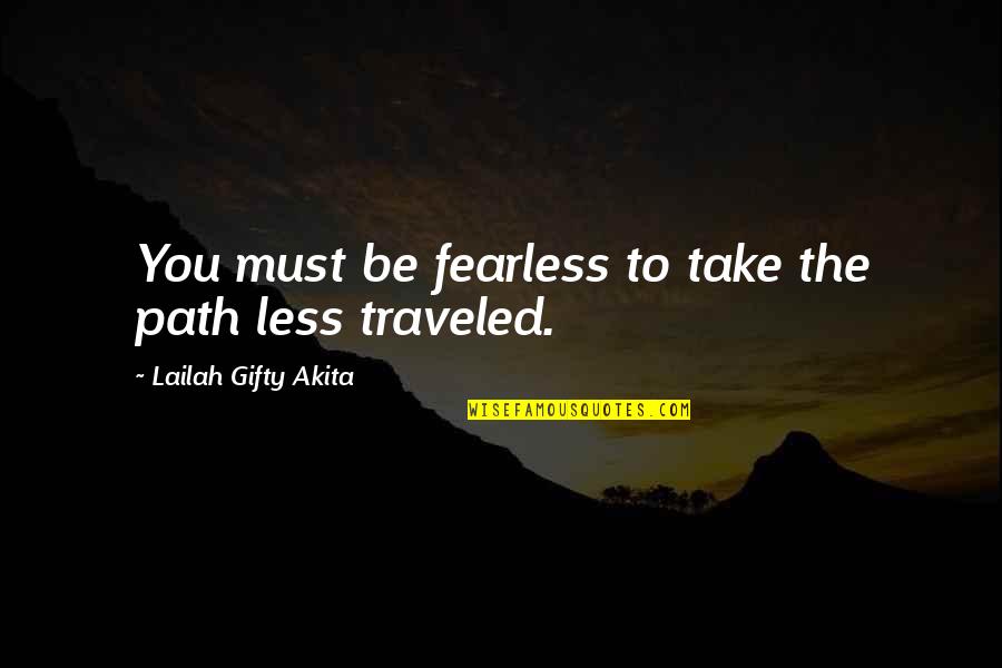 Take The Path Less Traveled Quotes By Lailah Gifty Akita: You must be fearless to take the path