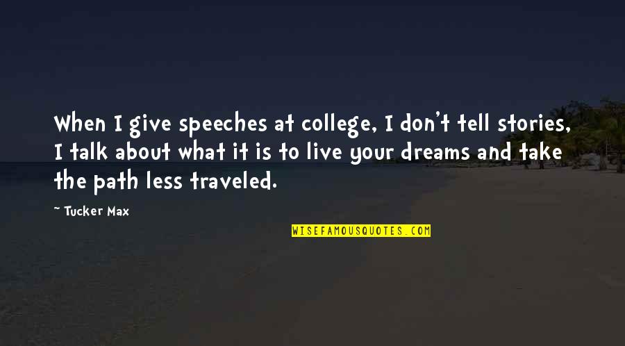 Take The Path Less Traveled Quotes By Tucker Max: When I give speeches at college, I don't