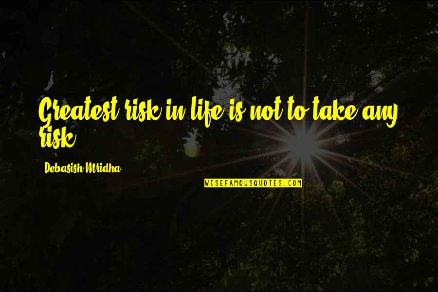 Take The Risk Love Quotes By Debasish Mridha: Greatest risk in life is not to take Take The Risk Love Quotes By Debasish Mridha: Greatest risk in life is not to take