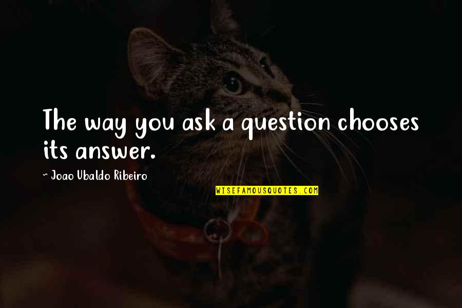 Take The Risk Love Quotes By Joao Ubaldo Ribeiro: The way you ask a question chooses its Take The Risk Love Quotes By Joao Ubaldo Ribeiro: The way you ask a question chooses its