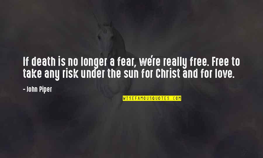 Take The Risk Love Quotes By John Piper: If death is no longer a fear, we're Take The Risk Love Quotes By John Piper: If death is no longer a fear, we're