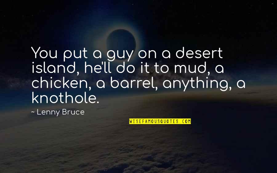 Take The Risk Love Quotes By Lenny Bruce: You put a guy on a desert island, Take The Risk Love Quotes By Lenny Bruce: You put a guy on a desert island,
