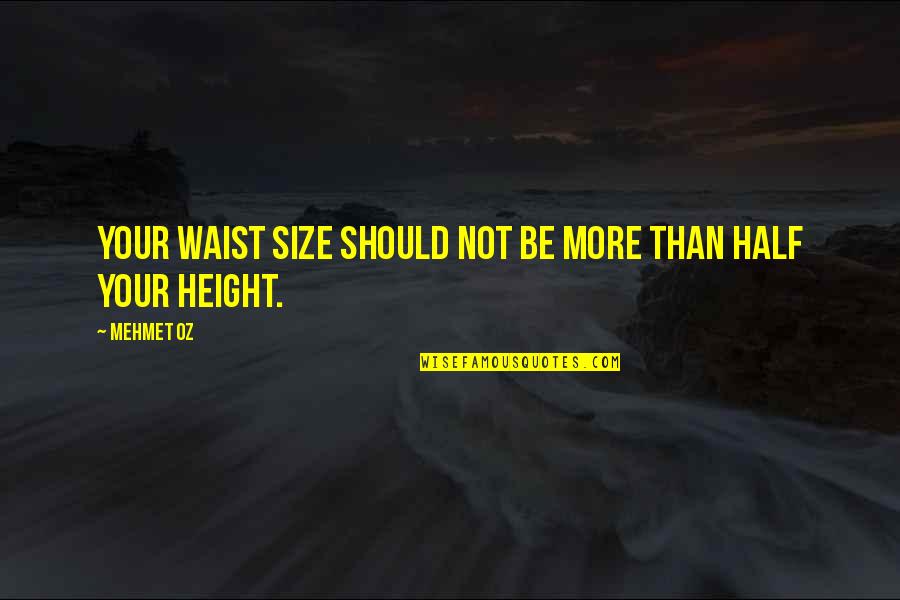 Take The Risk Love Quotes By Mehmet Oz: Your waist size should not be more than
