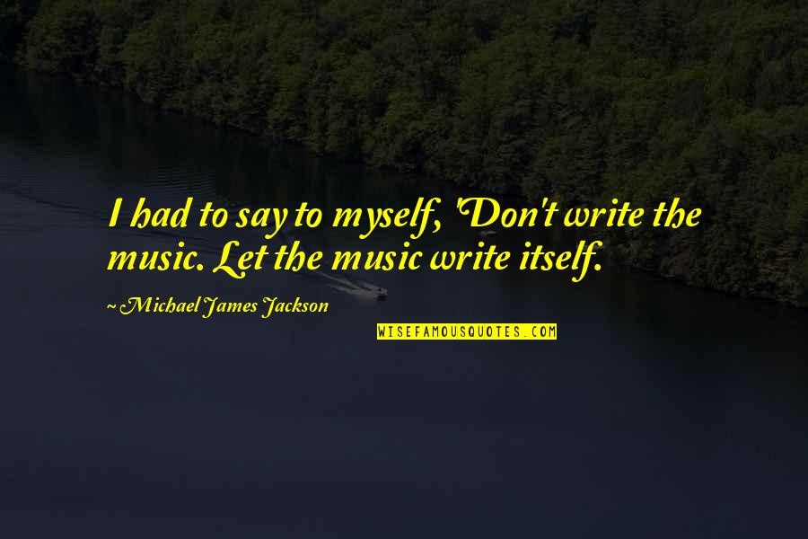 Take The Risk Love Quotes By Michael James Jackson: I had to say to myself, 'Don't write Take The Risk Love Quotes By Michael James Jackson: I had to say to myself, 'Don't write