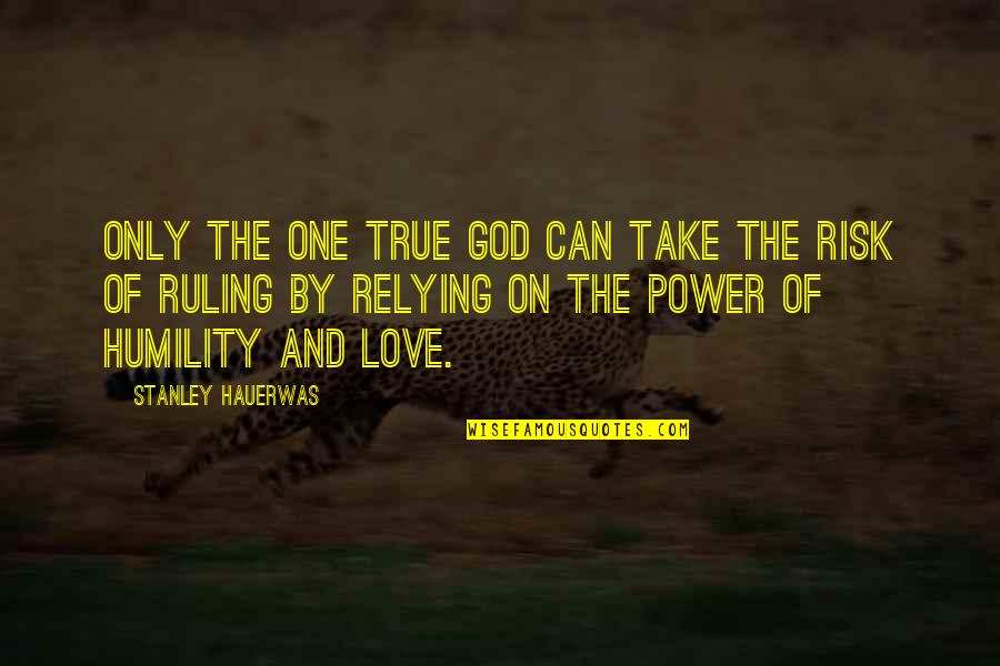 Take The Risk Love Quotes By Stanley Hauerwas: Only the one true God can take the Take The Risk Love Quotes By Stanley Hauerwas: Only the one true God can take the