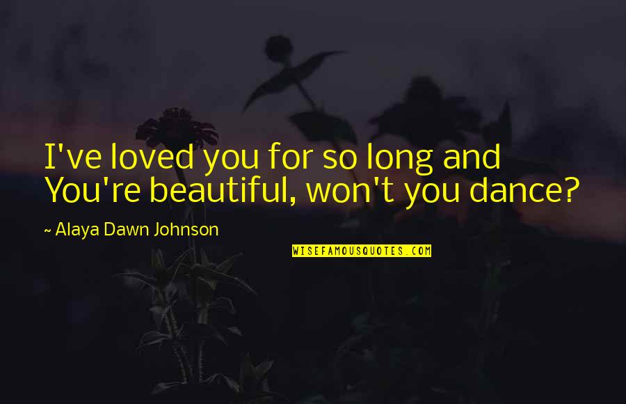 Take The Rough With The Smooth Quotes By Alaya Dawn Johnson: I've loved you for so long and You're
