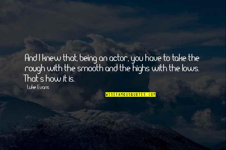 Take The Rough With The Smooth Quotes By Luke Evans: And I knew that, being an actor, you