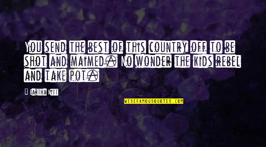 Take The Shot Quotes By Eartha Kitt: You send the best of this country off