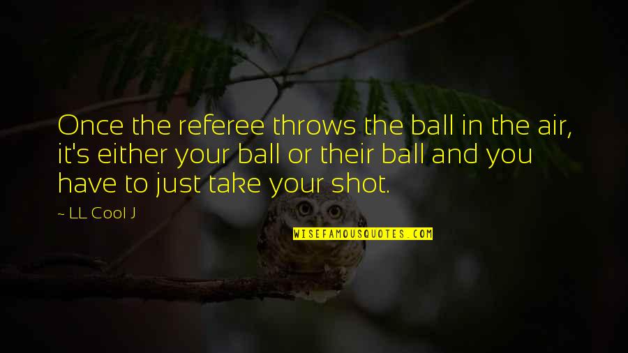 Take The Shot Quotes By LL Cool J: Once the referee throws the ball in the