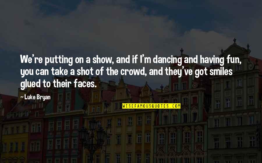 Take The Shot Quotes By Luke Bryan: We're putting on a show, and if I'm