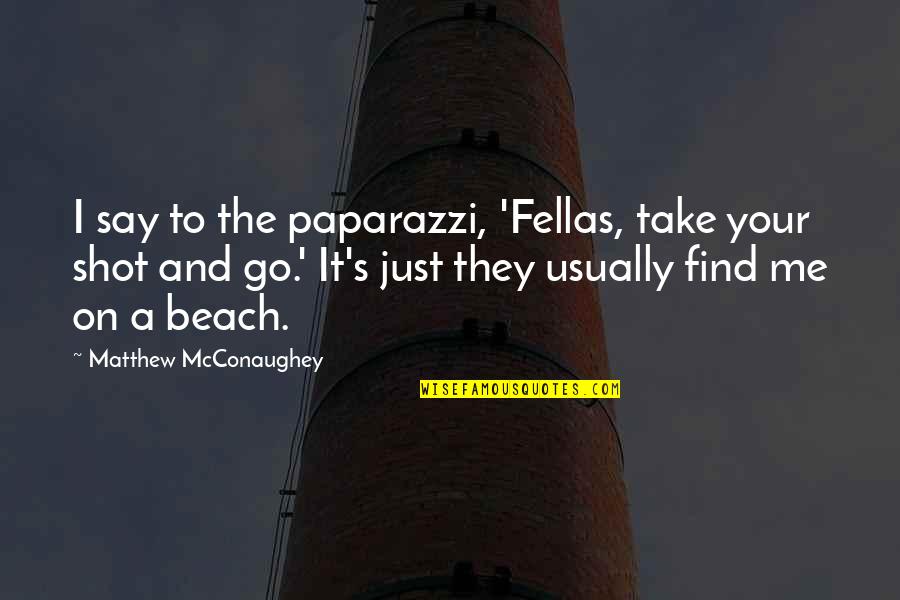 Take The Shot Quotes By Matthew McConaughey: I say to the paparazzi, 'Fellas, take your