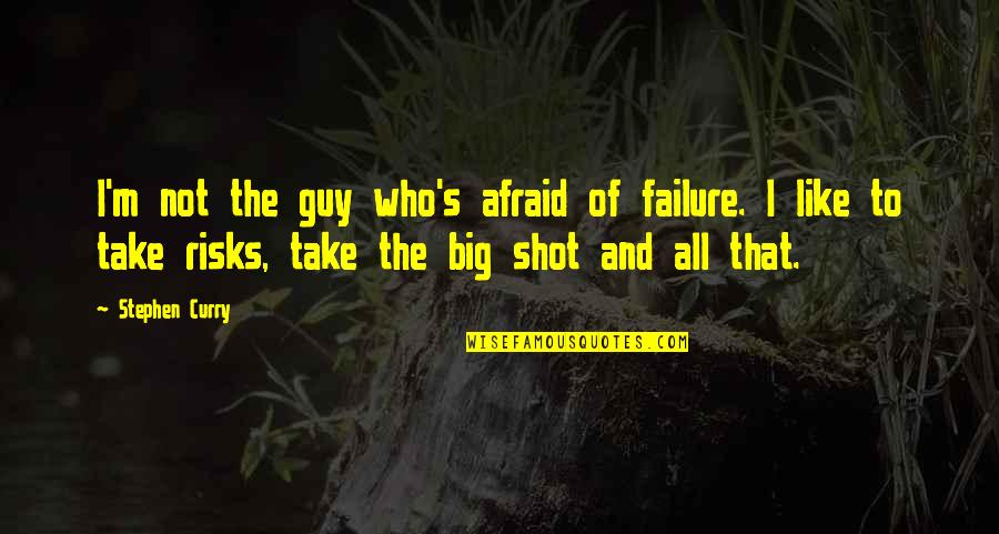Take The Shot Quotes By Stephen Curry: I'm not the guy who's afraid of failure.