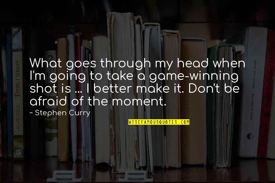 Take The Shot Quotes By Stephen Curry: What goes through my head when I'm going