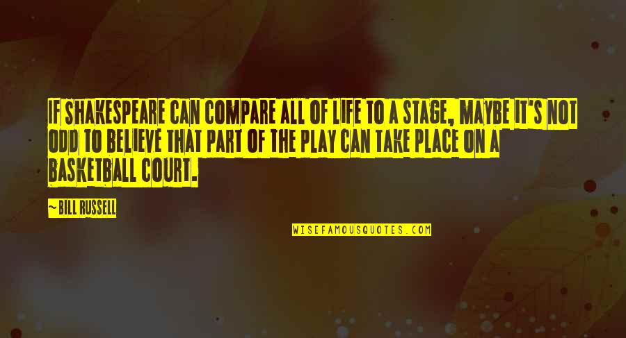 Take The Stage Quotes By Bill Russell: If Shakespeare can compare all of life to