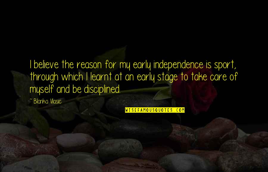 Take The Stage Quotes By Blanka Vlasic: I believe the reason for my early independence