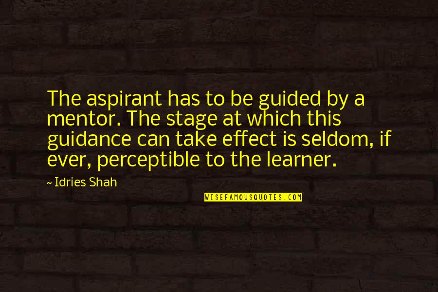 Take The Stage Quotes By Idries Shah: The aspirant has to be guided by a