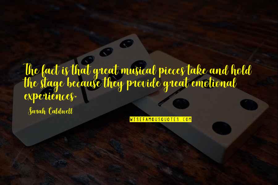 Take The Stage Quotes By Sarah Caldwell: The fact is that great musical pieces take