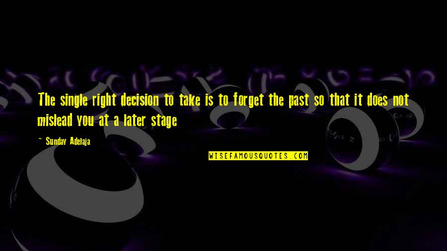Take The Stage Quotes By Sunday Adelaja: The single right decision to take is to
