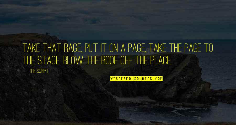 Take The Stage Quotes By The Script: Take that rage, put it on a page,