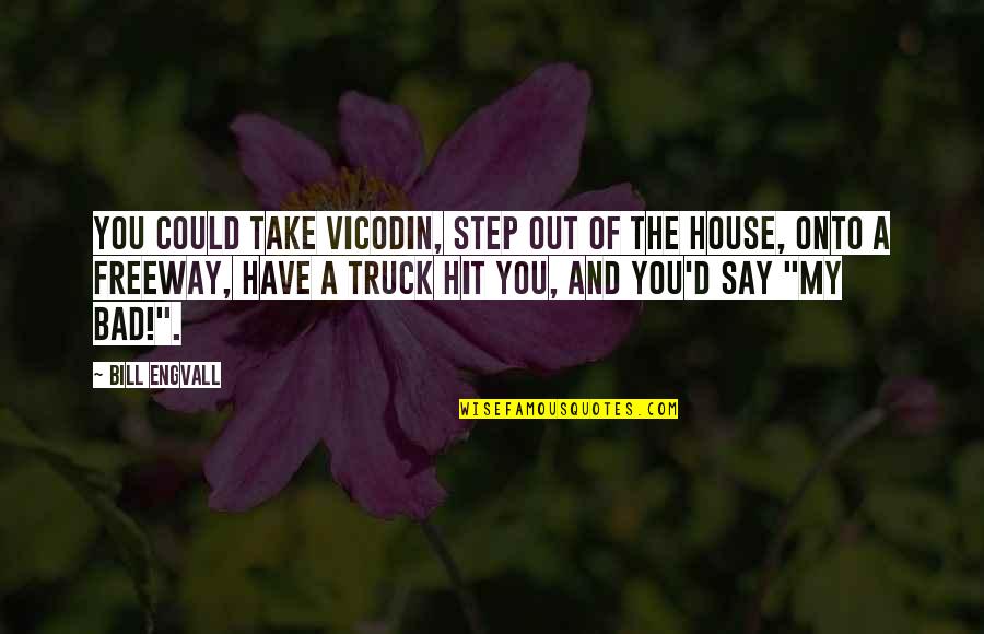 Take The Step Quotes By Bill Engvall: You could take Vicodin, step out of the Take The Step Quotes By Bill Engvall: You could take Vicodin, step out of the