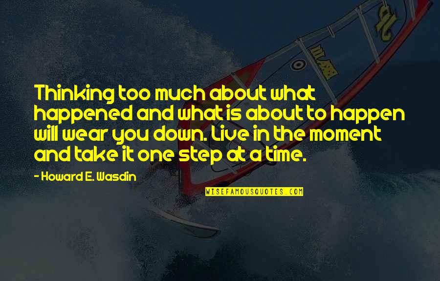 Take The Step Quotes By Howard E. Wasdin: Thinking too much about what happened and what Take The Step Quotes By Howard E. Wasdin: Thinking too much about what happened and what