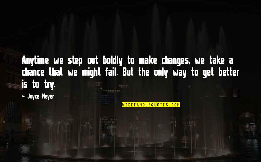 Take The Step Quotes By Joyce Meyer: Anytime we step out boldly to make changes, Take The Step Quotes By Joyce Meyer: Anytime we step out boldly to make changes,