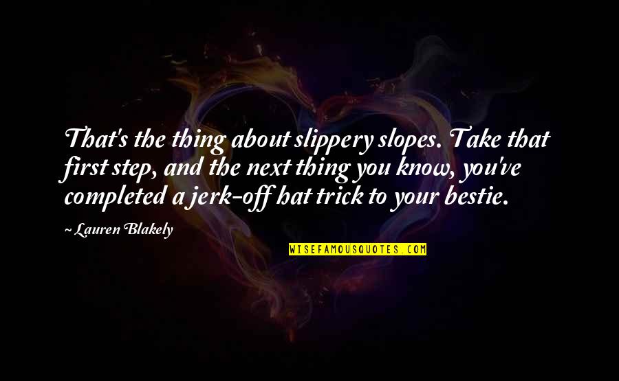Take The Step Quotes By Lauren Blakely: That's the thing about slippery slopes. Take that Take The Step Quotes By Lauren Blakely: That's the thing about slippery slopes. Take that