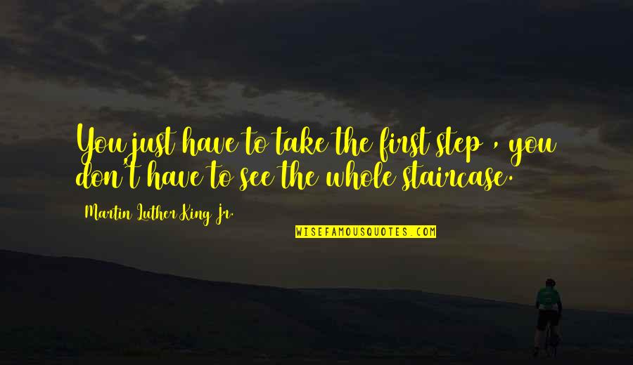 Take The Step Quotes By Martin Luther King Jr.: You just have to take the first step Take The Step Quotes By Martin Luther King Jr.: You just have to take the first step