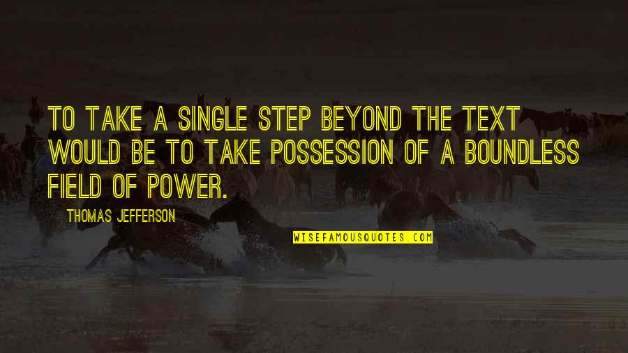 Take The Step Quotes By Thomas Jefferson: To take a single step beyond the text Take The Step Quotes By Thomas Jefferson: To take a single step beyond the text