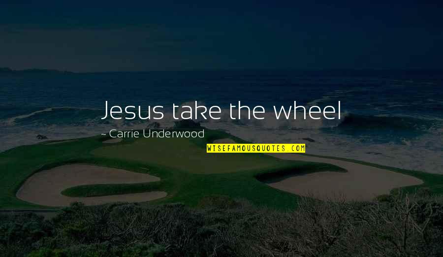Take The Wheel Quotes By Carrie Underwood: Jesus take the wheel Take The Wheel Quotes By Carrie Underwood: Jesus take the wheel