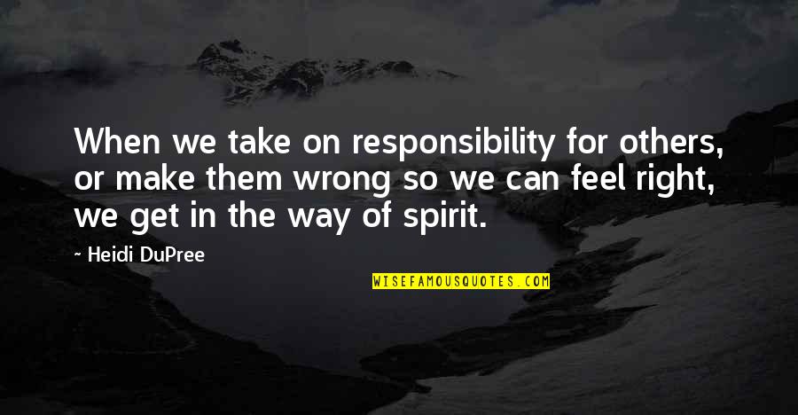 Take The Wrong Way Quotes By Heidi DuPree: When we take on responsibility for others, or Take The Wrong Way Quotes By Heidi DuPree: When we take on responsibility for others, or