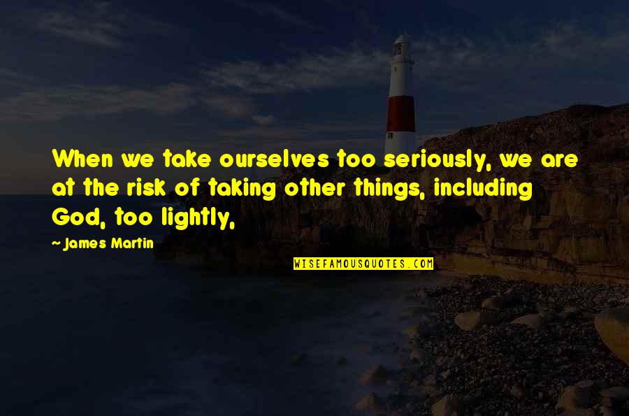 Take Things Lightly Quotes By James Martin: When we take ourselves too seriously, we are