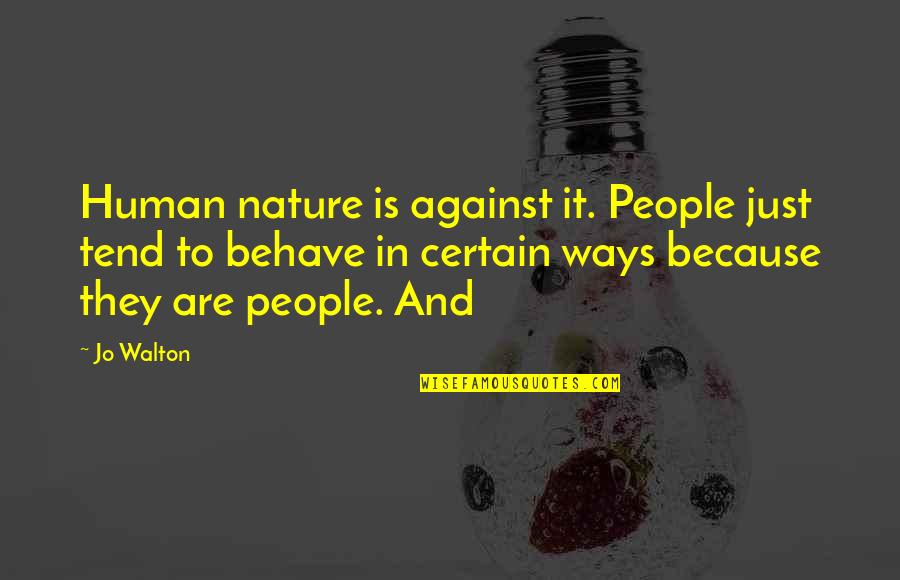 Take Time For Family Quotes By Jo Walton: Human nature is against it. People just tend Take Time For Family Quotes By Jo Walton: Human nature is against it. People just tend