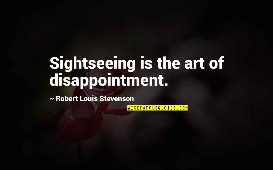 Take Time For Family Quotes By Robert Louis Stevenson: Sightseeing is the art of disappointment.
