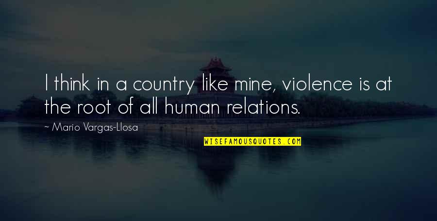 Take Time For Friends Quotes By Mario Vargas-Llosa: I think in a country like mine, violence Take Time For Friends Quotes By Mario Vargas-Llosa: I think in a country like mine, violence