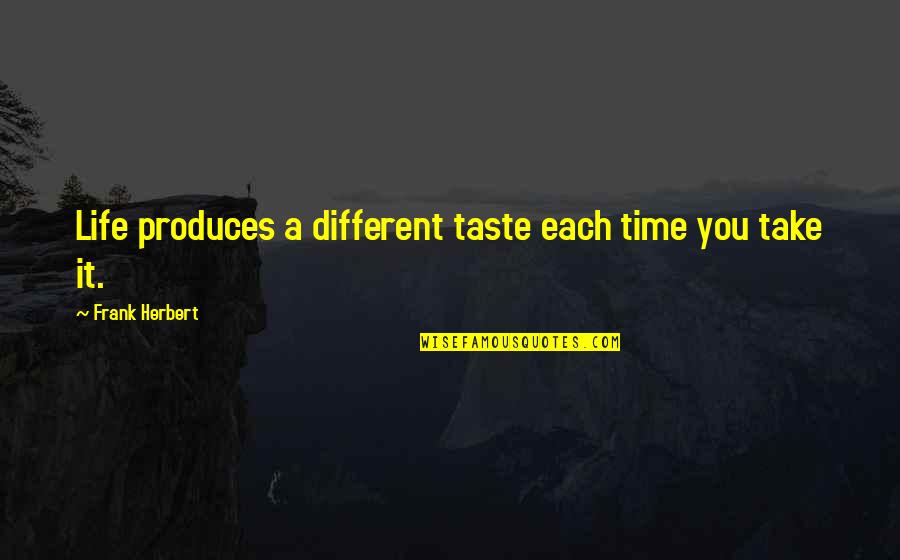 Take Time For God Quotes By Frank Herbert: Life produces a different taste each time you