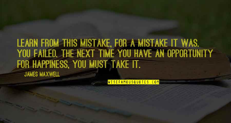 Take Time For You Quotes By James Maxwell: Learn from this mistake, for a mistake it