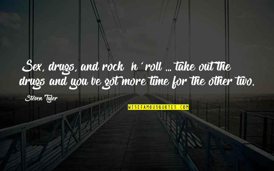 Take Time For You Quotes By Steven Tyler: Sex, drugs, and rock 'n' roll ... take
