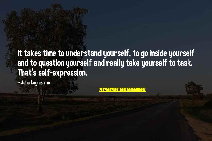 Take Time For Yourself Quotes By John Leguizamo: It takes time to understand yourself, to go