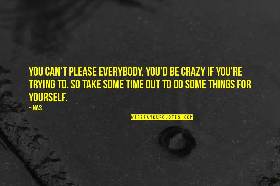 Take Time For Yourself Quotes By Nas: You can't please everybody. You'd be crazy if