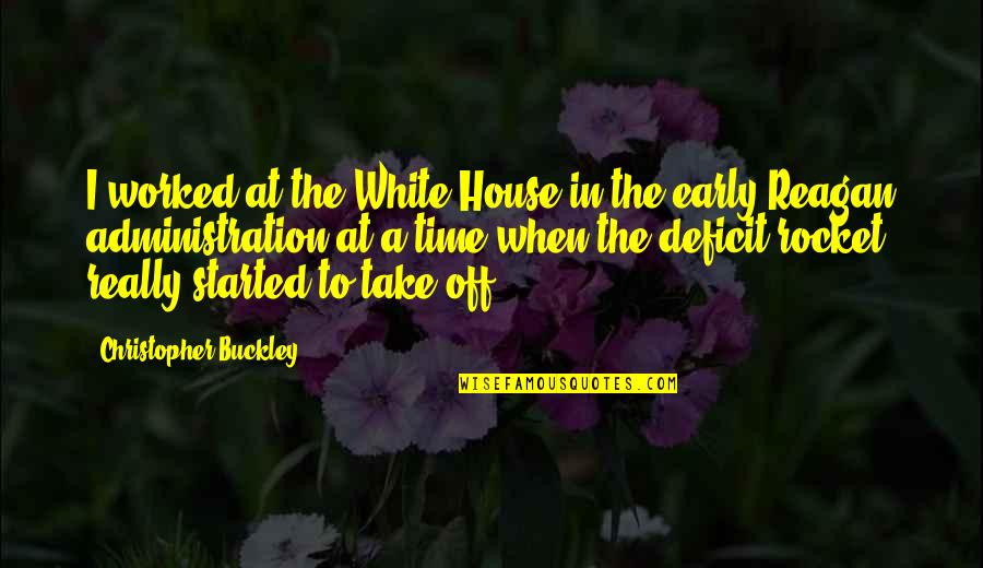 Take Time Off Quotes By Christopher Buckley: I worked at the White House in the