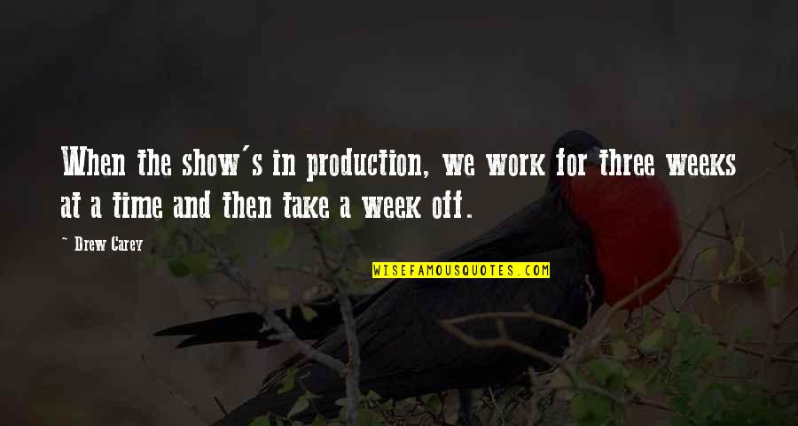 Take Time Off Quotes By Drew Carey: When the show's in production, we work for