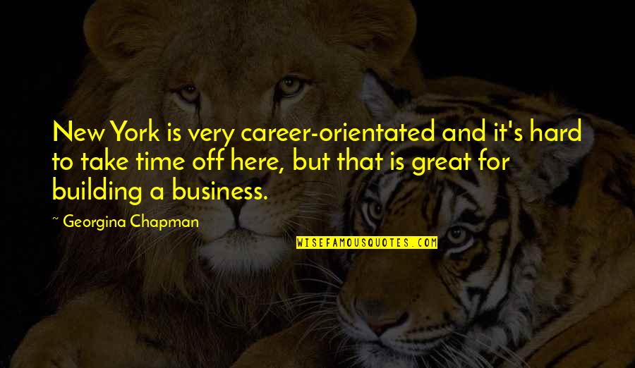 Take Time Off Quotes By Georgina Chapman: New York is very career-orientated and it's hard