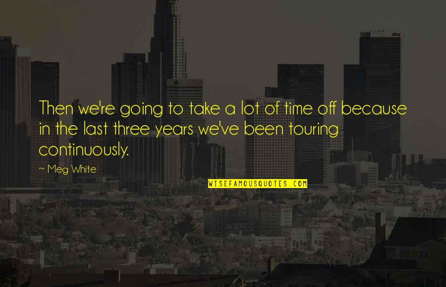 Take Time Off Quotes By Meg White: Then we're going to take a lot of
